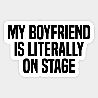 my boyfriend is literally on stage Sticker